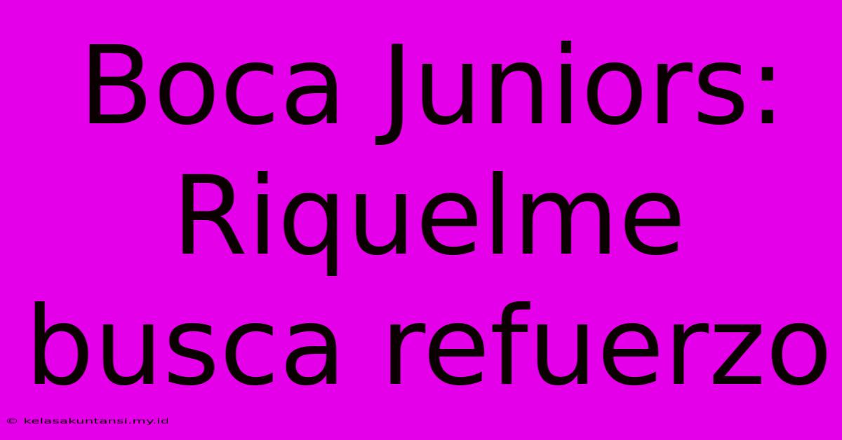 Boca Juniors: Riquelme Busca Refuerzo