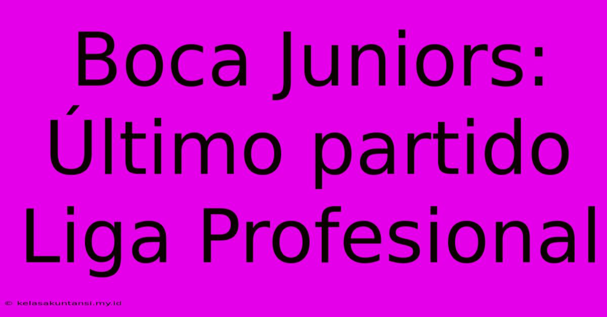 Boca Juniors: Último Partido Liga Profesional