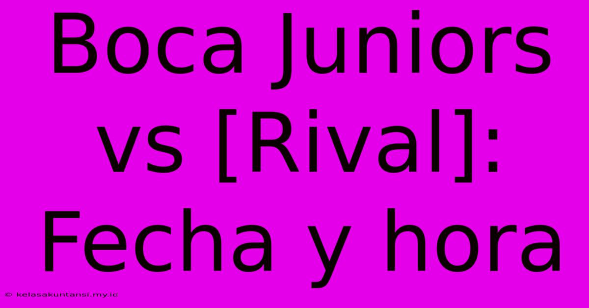 Boca Juniors Vs [Rival]: Fecha Y Hora