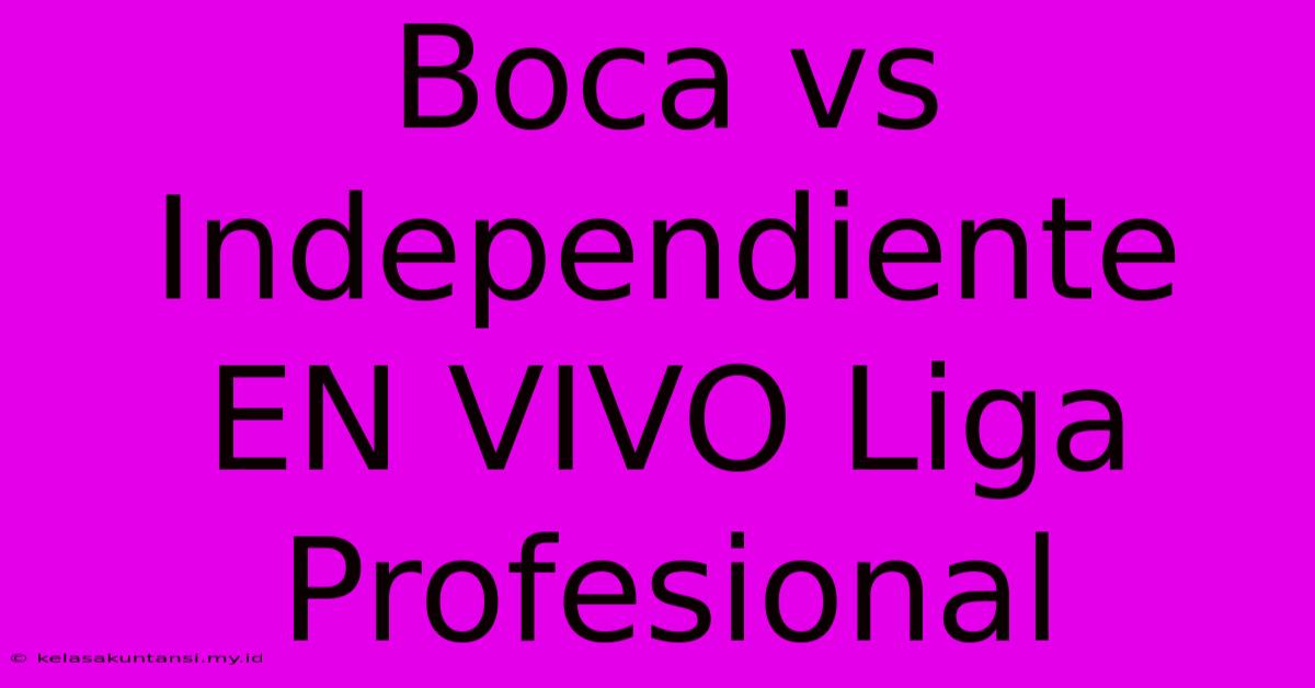 Boca Vs Independiente EN VIVO Liga Profesional