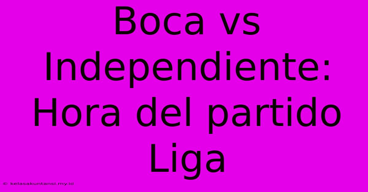 Boca Vs Independiente: Hora Del Partido Liga