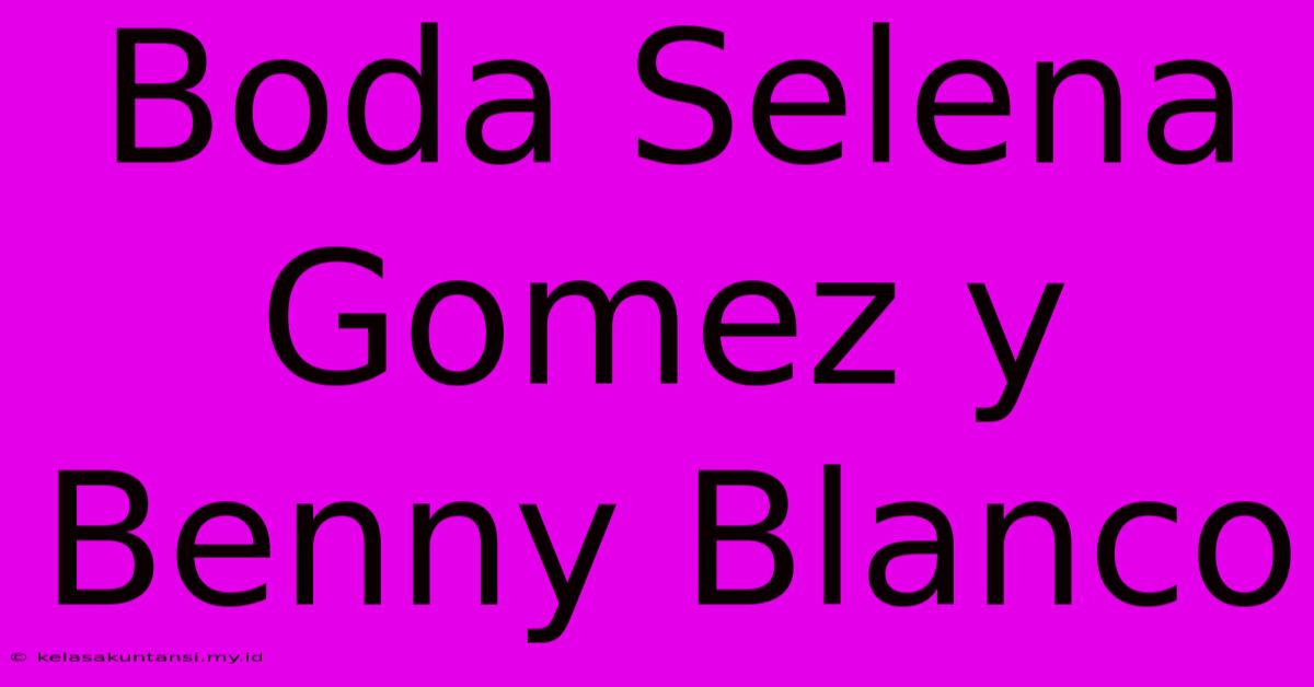 Boda Selena Gomez Y Benny Blanco