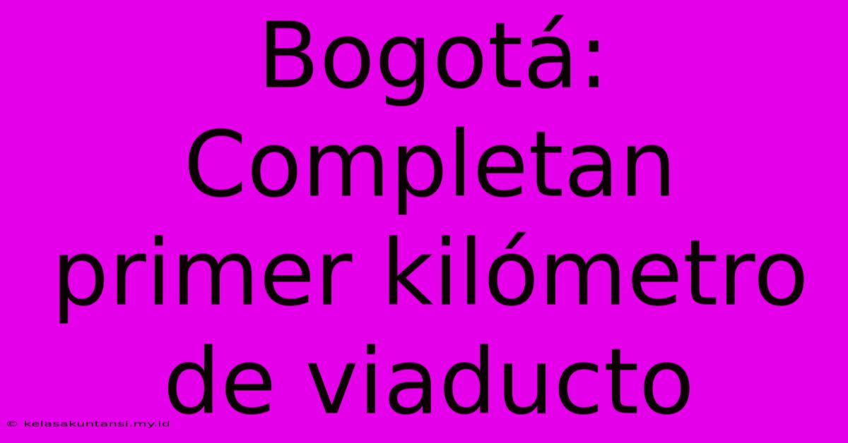 Bogotá: Completan Primer Kilómetro De Viaducto