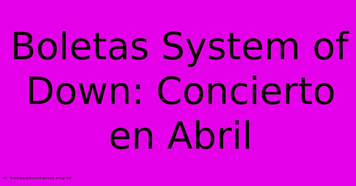 Boletas System Of Down: Concierto En Abril