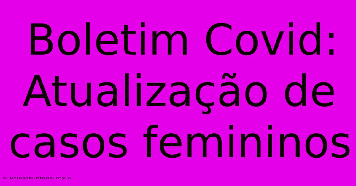 Boletim Covid: Atualização De Casos Femininos