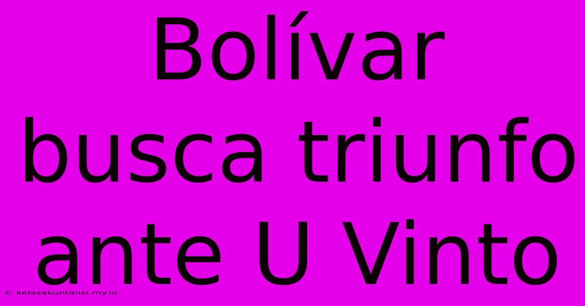 Bolívar Busca Triunfo Ante U Vinto