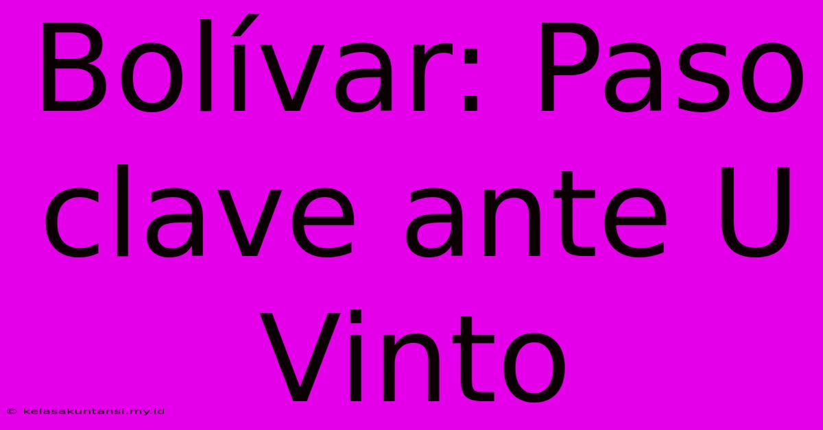 Bolívar: Paso Clave Ante U Vinto