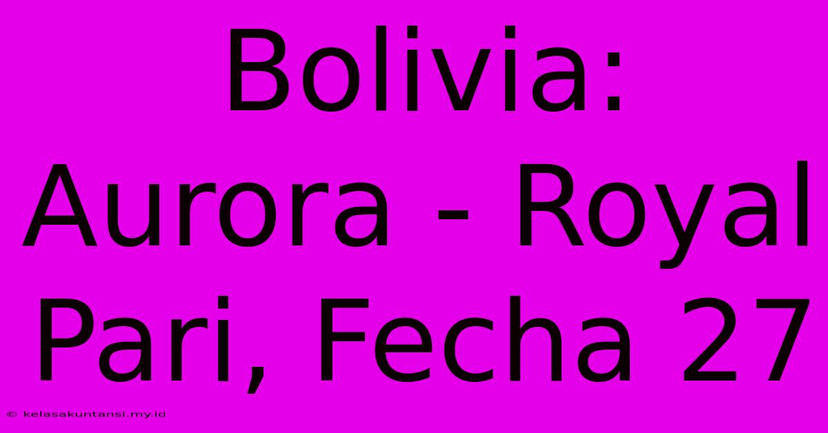 Bolivia: Aurora - Royal Pari, Fecha 27