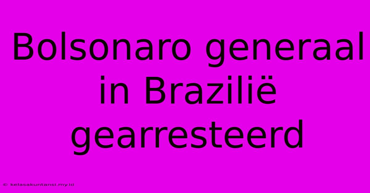 Bolsonaro Generaal In Brazilië Gearresteerd