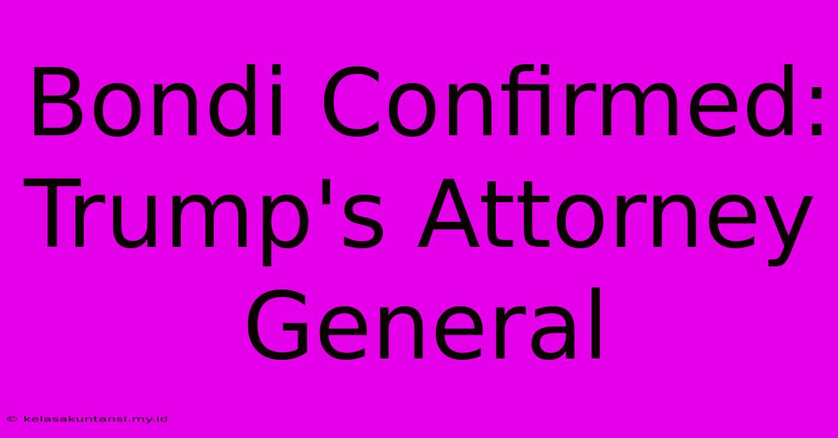 Bondi Confirmed: Trump's Attorney General