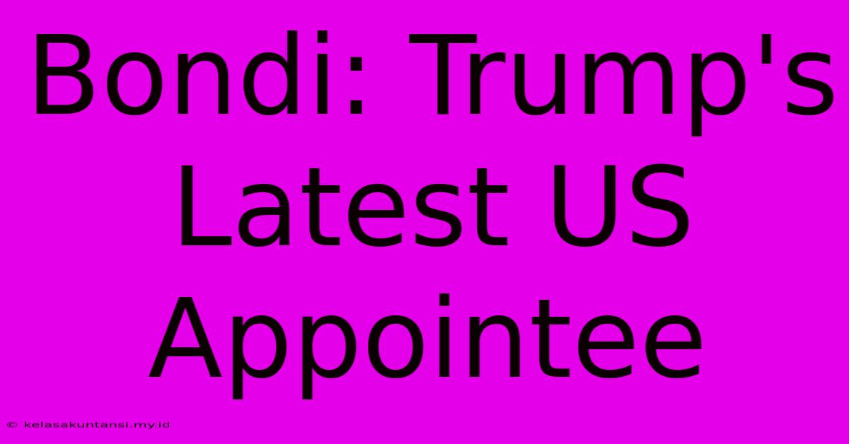 Bondi: Trump's Latest US Appointee