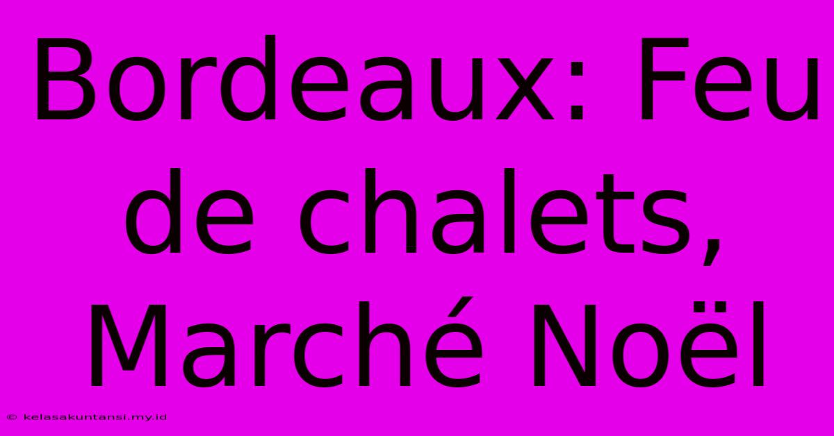 Bordeaux: Feu De Chalets, Marché Noël