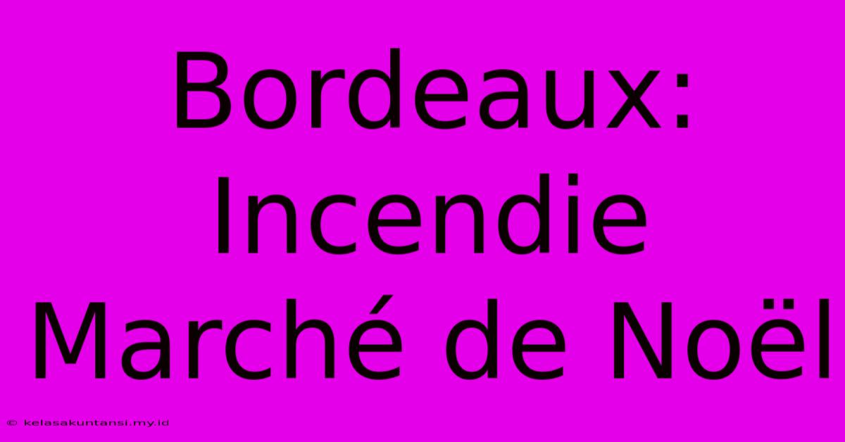 Bordeaux: Incendie Marché De Noël