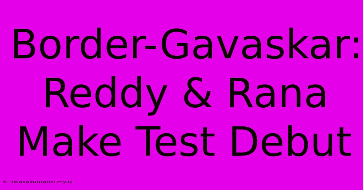 Border-Gavaskar: Reddy & Rana Make Test Debut