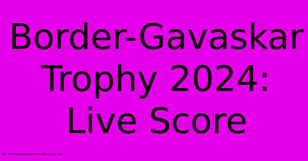 Border-Gavaskar Trophy 2024: Live Score