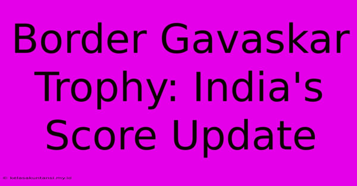 Border Gavaskar Trophy: India's Score Update