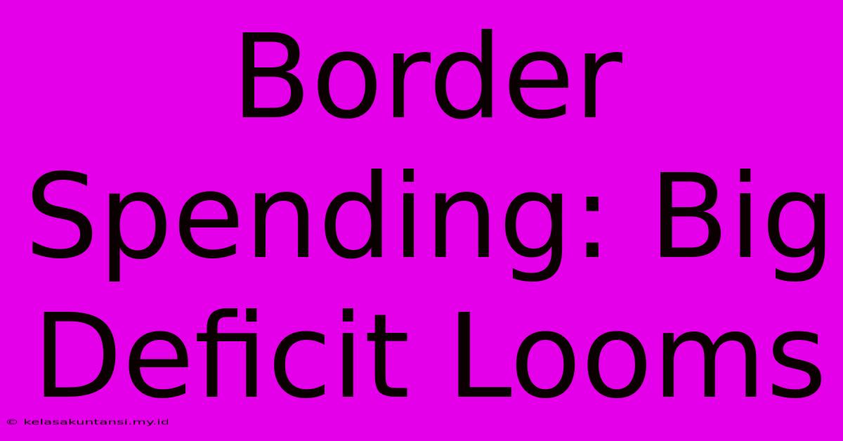 Border Spending: Big Deficit Looms