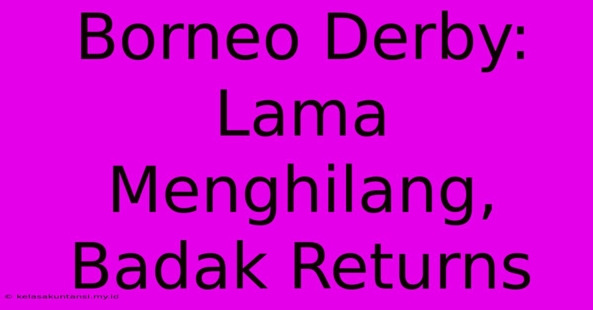 Borneo Derby: Lama Menghilang, Badak Returns