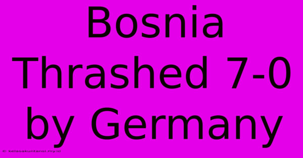 Bosnia Thrashed 7-0 By Germany