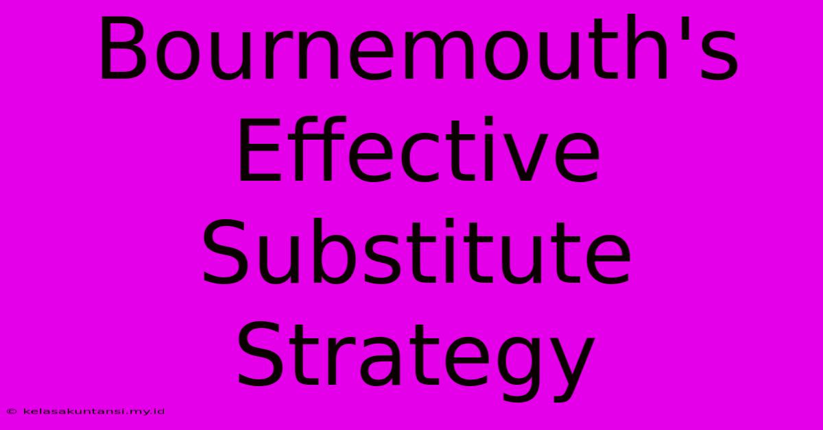 Bournemouth's Effective Substitute Strategy