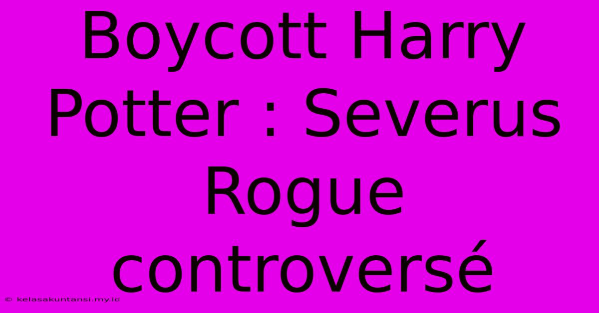 Boycott Harry Potter : Severus Rogue Controversé