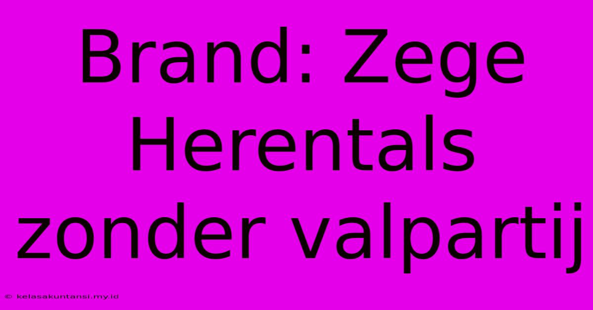 Brand: Zege Herentals Zonder Valpartij