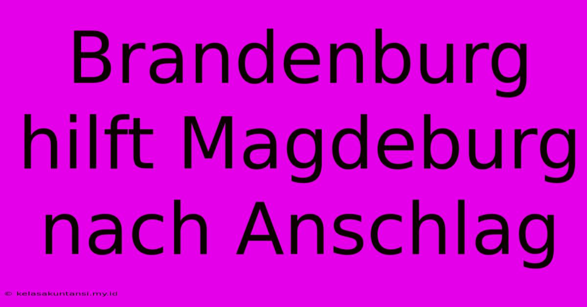 Brandenburg Hilft Magdeburg Nach Anschlag