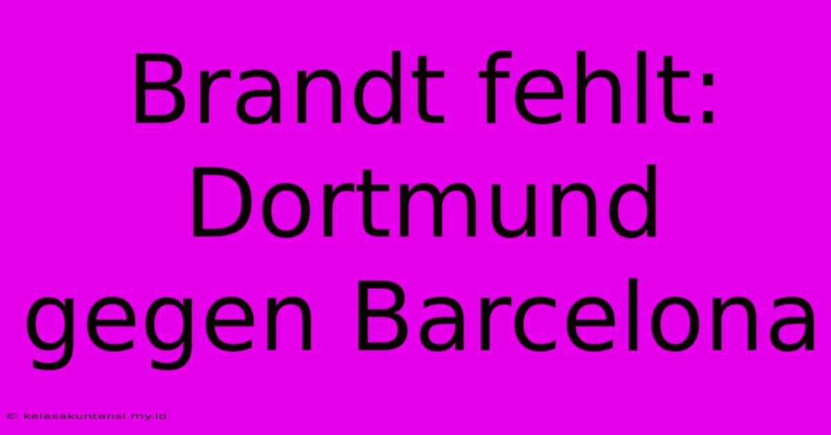 Brandt Fehlt: Dortmund Gegen Barcelona