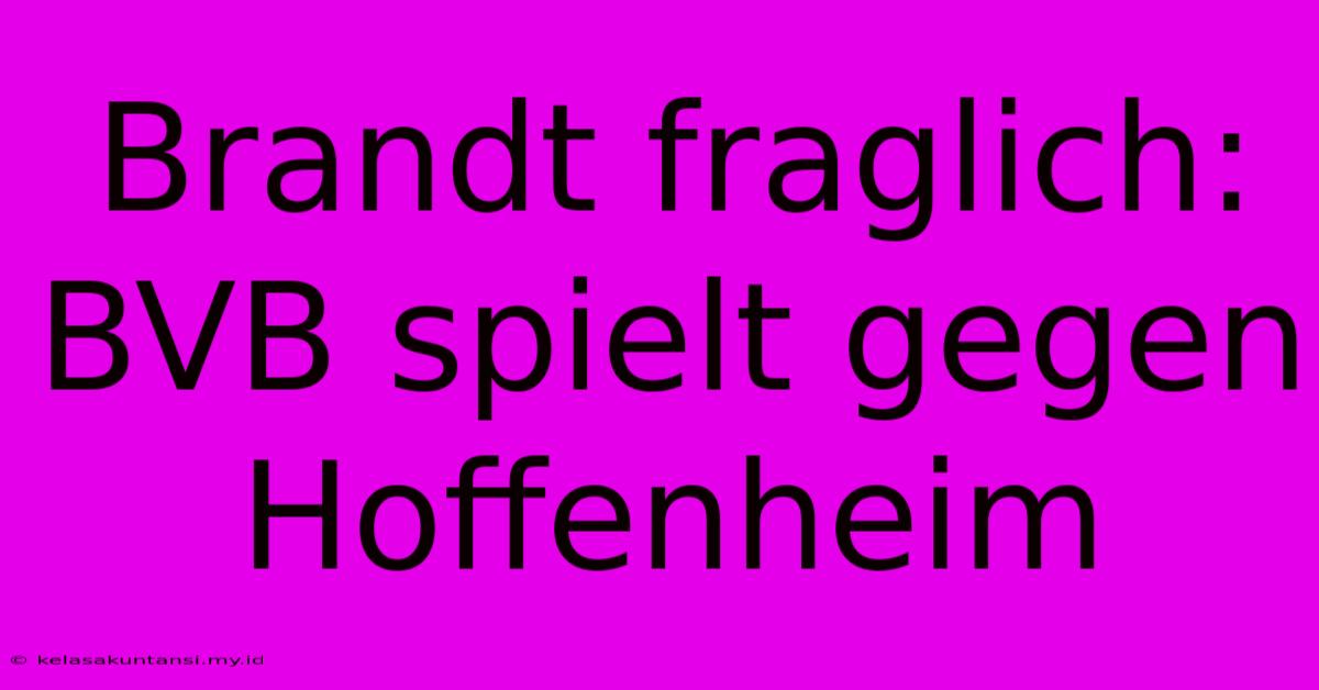 Brandt Fraglich: BVB Spielt Gegen Hoffenheim