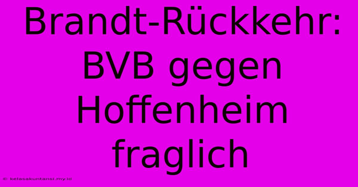 Brandt-Rückkehr: BVB Gegen Hoffenheim Fraglich