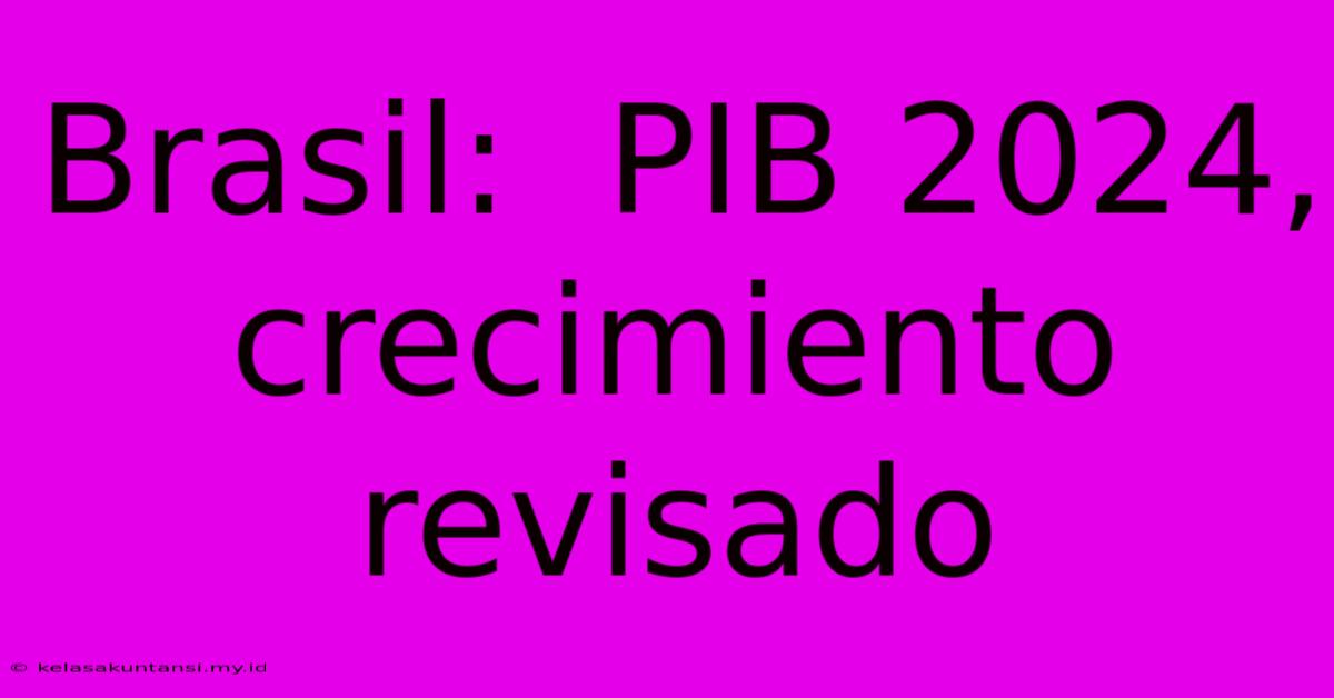 Brasil:  PIB 2024, Crecimiento Revisado