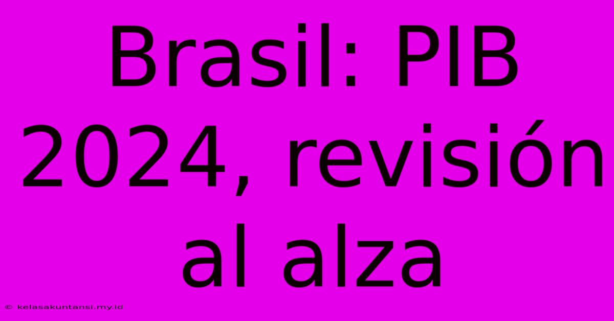 Brasil: PIB 2024, Revisión Al Alza