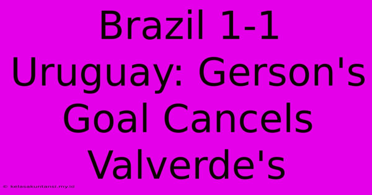 Brazil 1-1 Uruguay: Gerson's Goal Cancels Valverde's