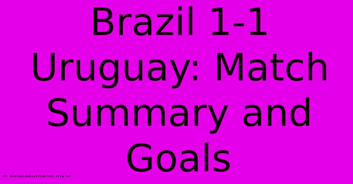 Brazil 1-1 Uruguay: Match Summary And Goals