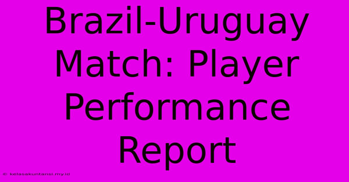 Brazil-Uruguay Match: Player Performance Report