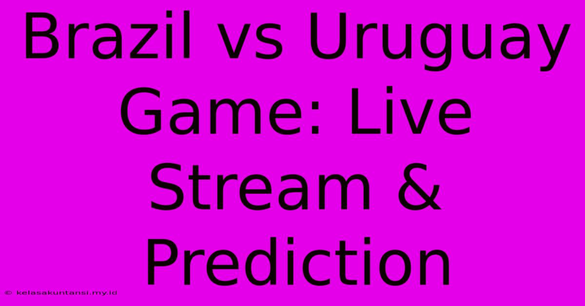 Brazil Vs Uruguay Game: Live Stream & Prediction