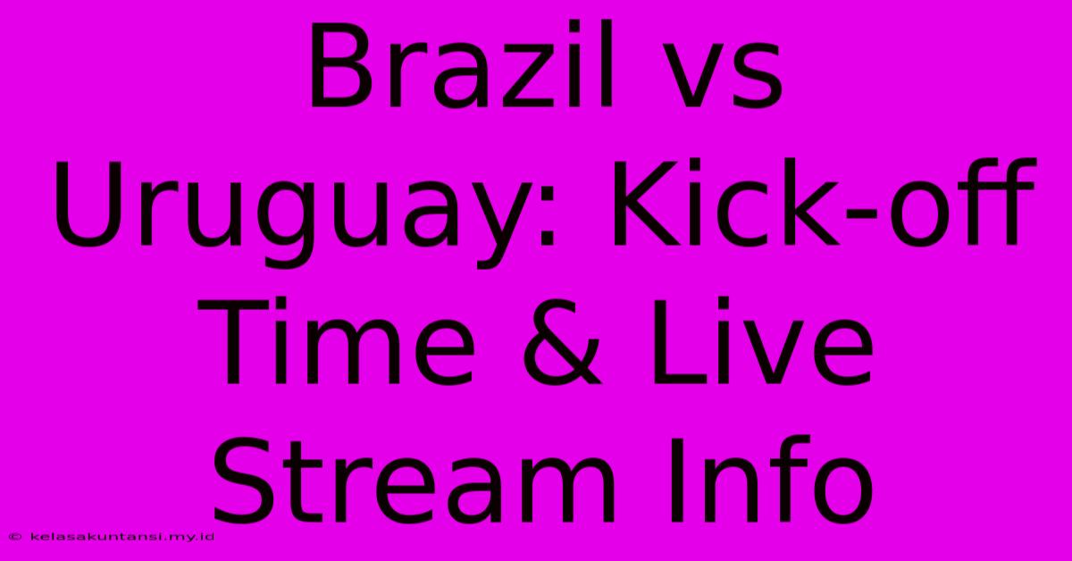 Brazil Vs Uruguay: Kick-off Time & Live Stream Info