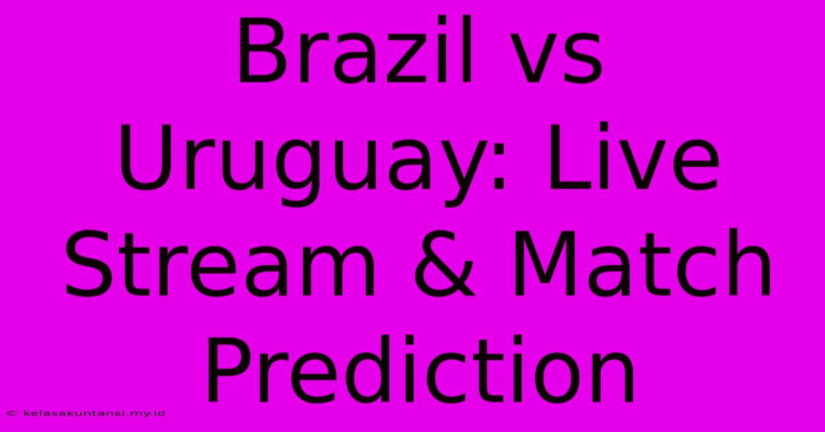 Brazil Vs Uruguay: Live Stream & Match Prediction