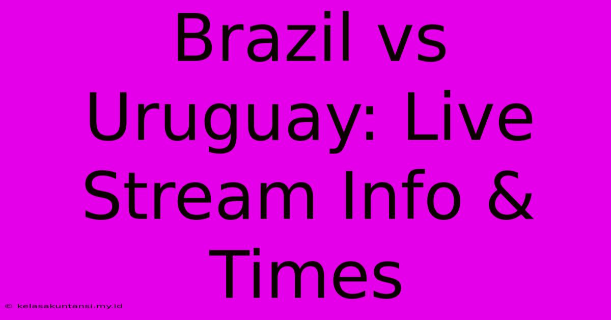 Brazil Vs Uruguay: Live Stream Info & Times