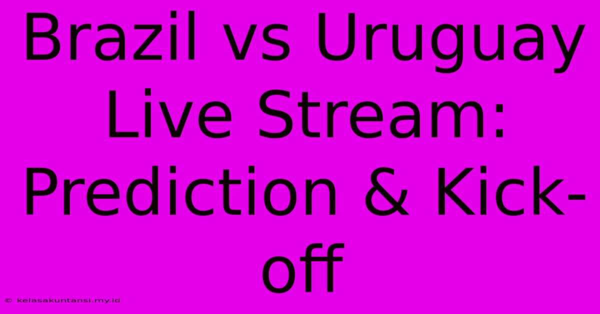 Brazil Vs Uruguay Live Stream: Prediction & Kick-off