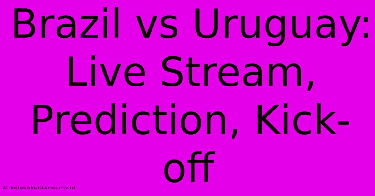 Brazil Vs Uruguay: Live Stream, Prediction, Kick-off