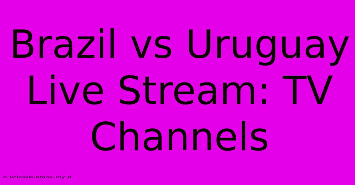 Brazil Vs Uruguay Live Stream: TV Channels