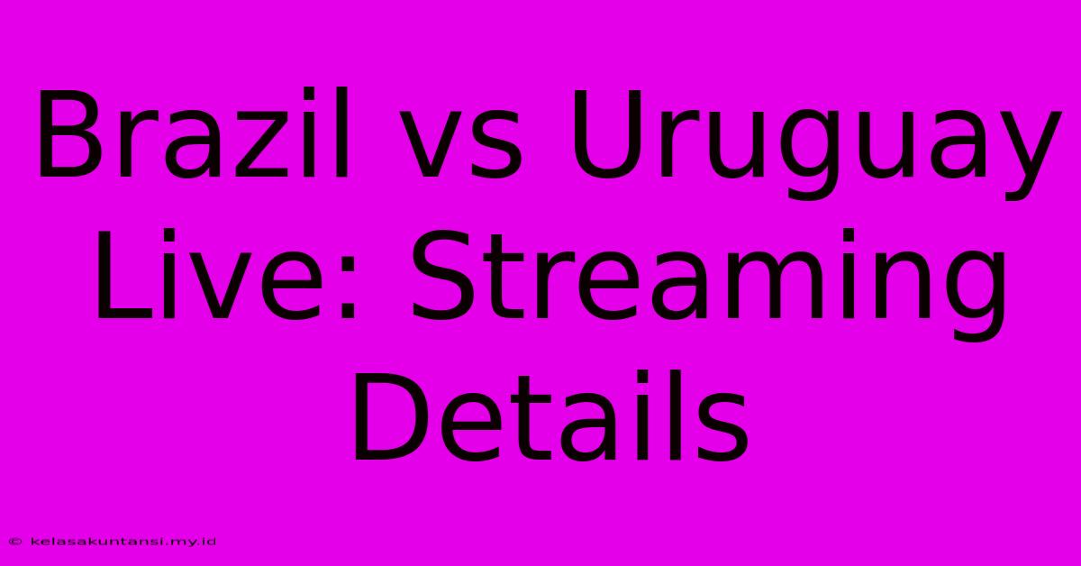 Brazil Vs Uruguay Live: Streaming Details