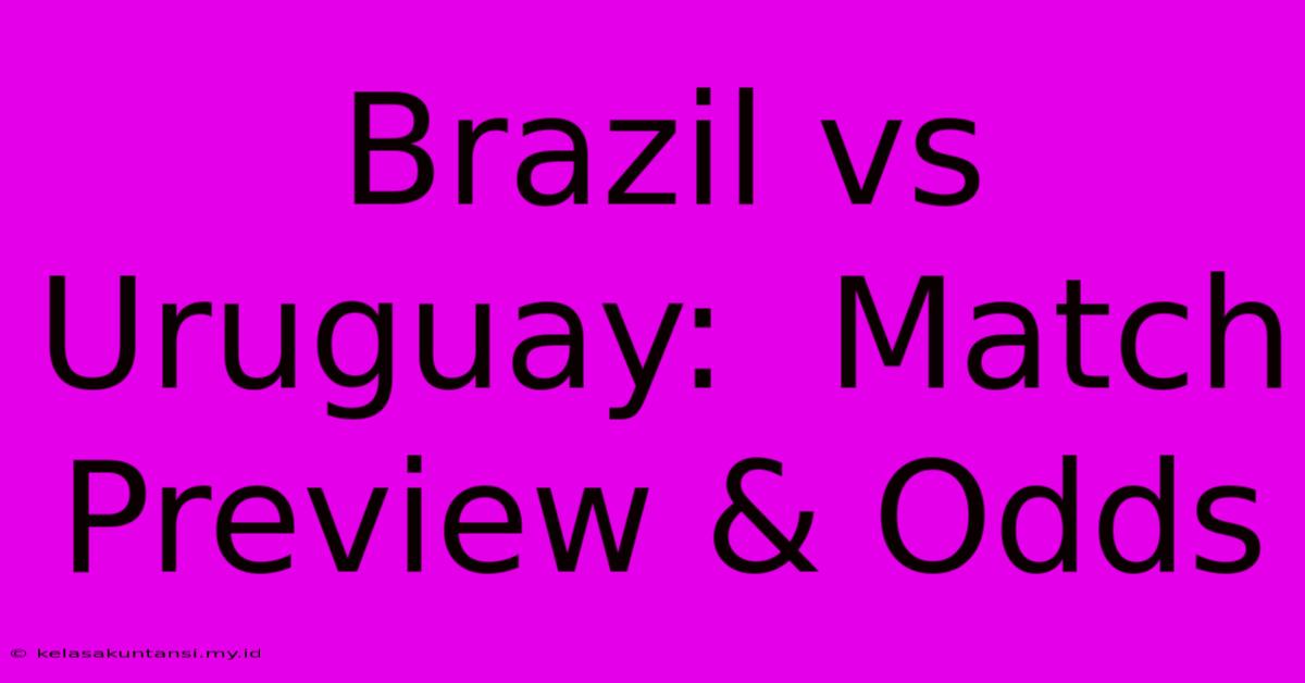 Brazil Vs Uruguay:  Match Preview & Odds