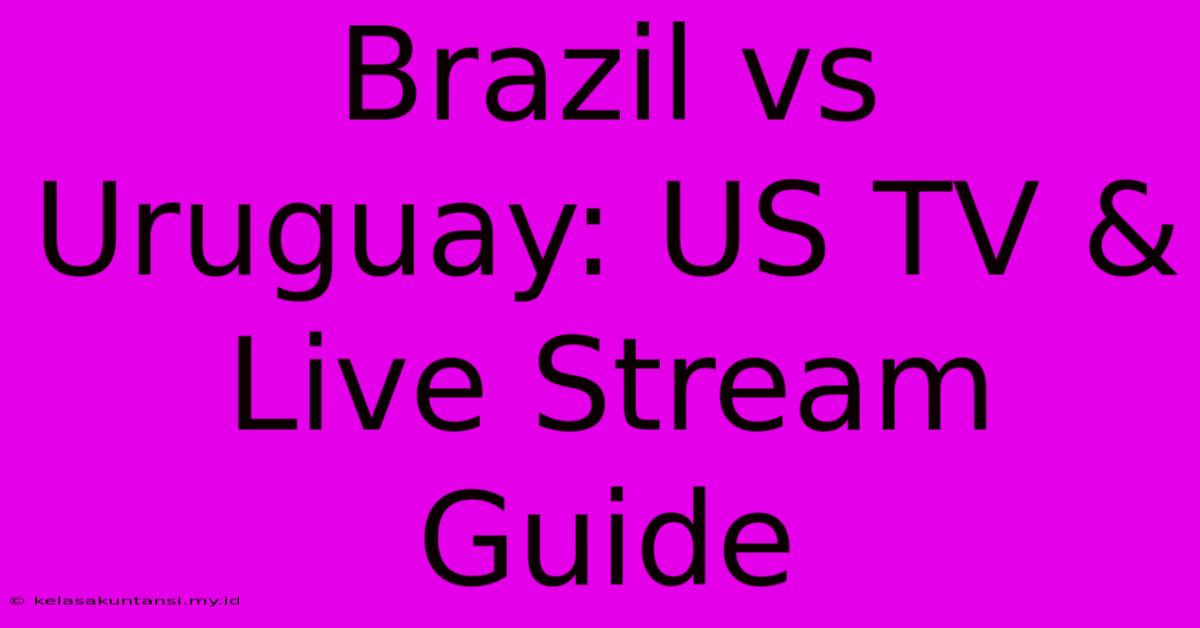 Brazil Vs Uruguay: US TV & Live Stream Guide