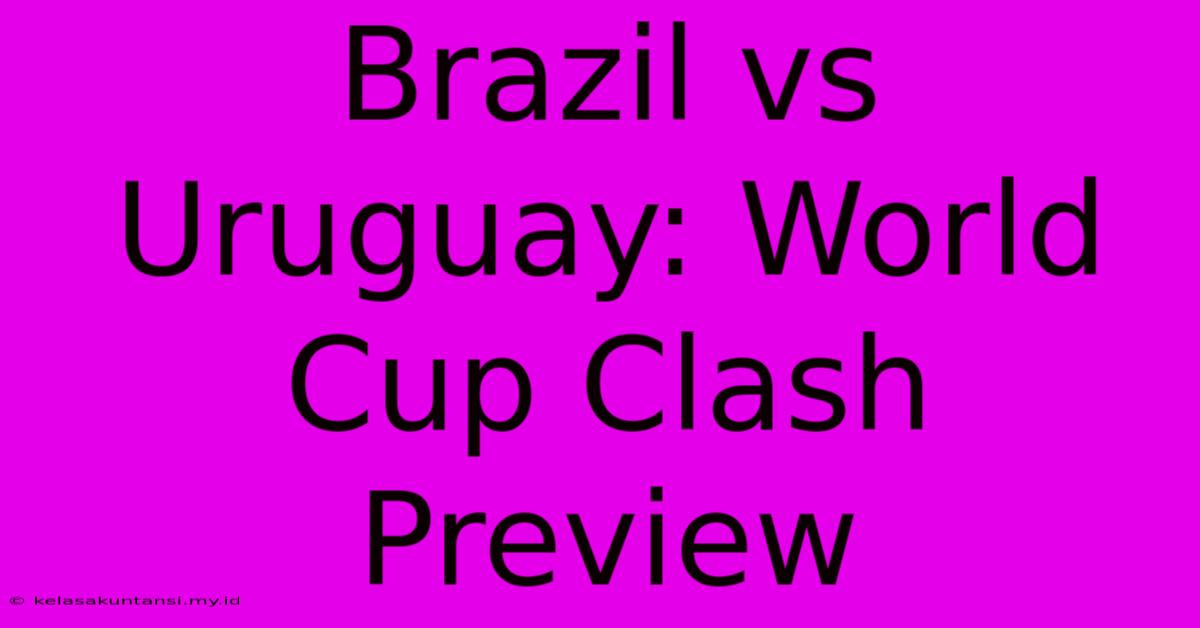 Brazil Vs Uruguay: World Cup Clash Preview