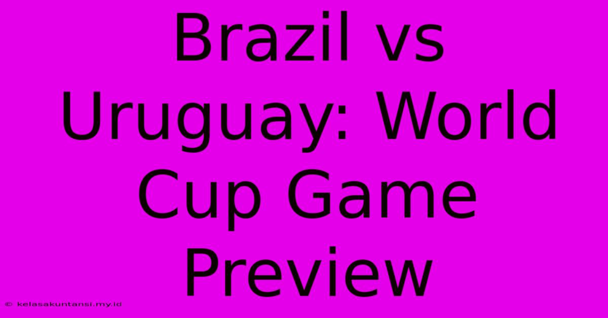 Brazil Vs Uruguay: World Cup Game Preview