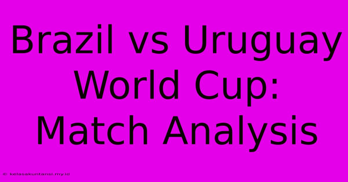 Brazil Vs Uruguay World Cup:  Match Analysis