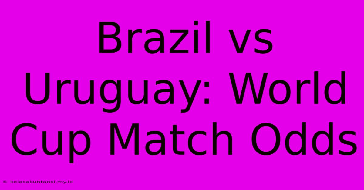 Brazil Vs Uruguay: World Cup Match Odds