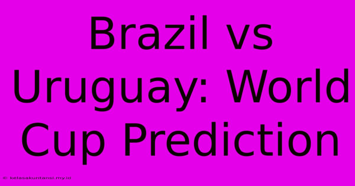 Brazil Vs Uruguay: World Cup Prediction